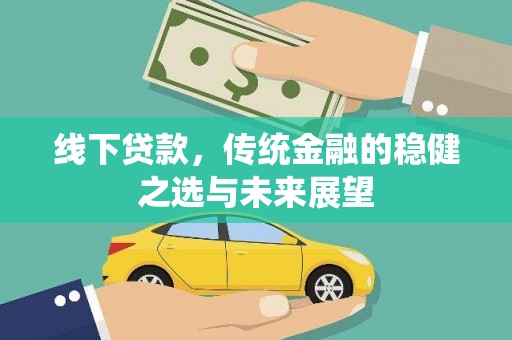 桐乡线下贷款，传统金融的稳健之选与未来展望