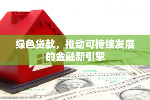 桐乡绿色贷款，推动可持续发展的金融新引擎