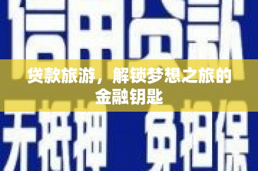 桐乡贷款旅游，解锁梦想之旅的金融钥匙