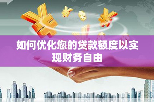 桐乡如何优化您的贷款额度以实现财务自由
