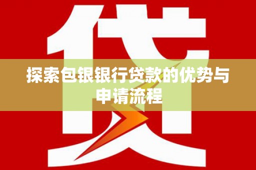 桐乡探索包银银行贷款的优势与申请流程