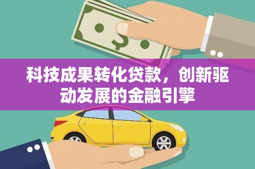 桐乡科技成果转化贷款，创新驱动发展的金融引擎