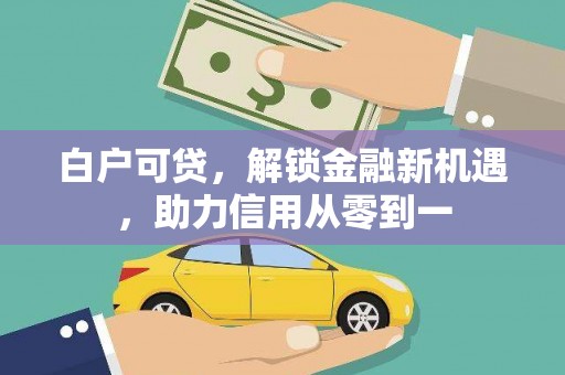桐乡白户可贷，解锁金融新机遇，助力信用从零到一