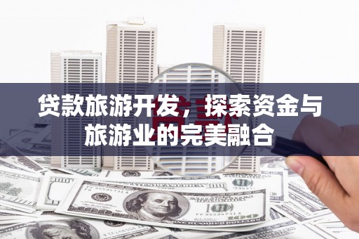 桐乡贷款旅游开发，探索资金与旅游业的完美融合