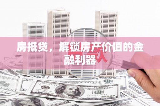 桐乡房抵贷，解锁房产价值的金融利器