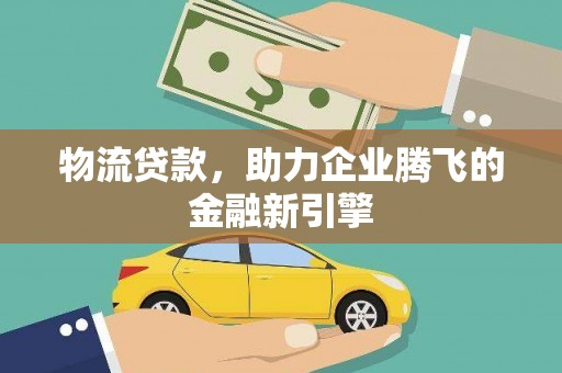 桐乡物流贷款，助力企业腾飞的金融新引擎