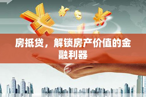 桐乡房抵贷，解锁房产价值的金融利器