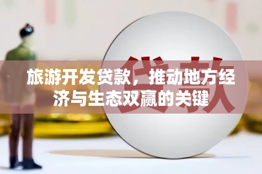 桐乡旅游开发贷款，推动地方经济与生态双赢的关键