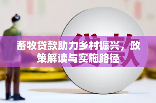 桐乡畜牧贷款助力乡村振兴，政策解读与实施路径