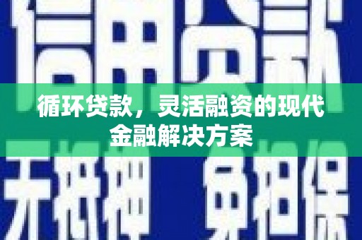桐乡循环贷款，灵活融资的现代金融解决方案