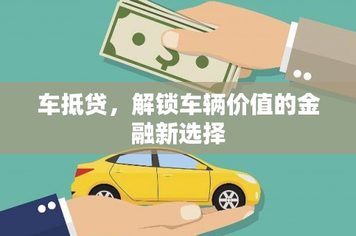 桐乡车抵贷，解锁车辆价值的金融新选择