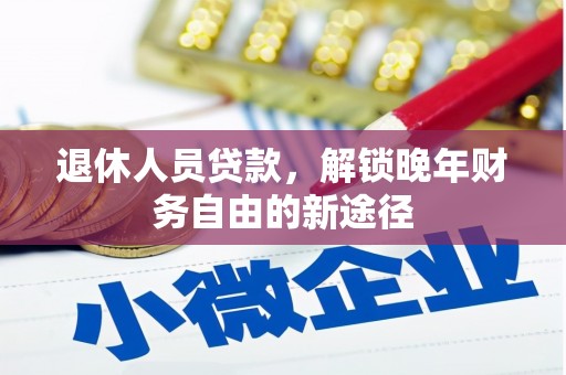 桐乡退休人员贷款，解锁晚年财务自由的新途径