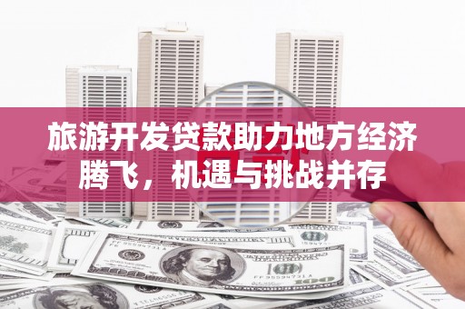 桐乡旅游开发贷款助力地方经济腾飞，机遇与挑战并存