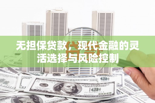 桐乡无担保贷款，现代金融的灵活选择与风险控制