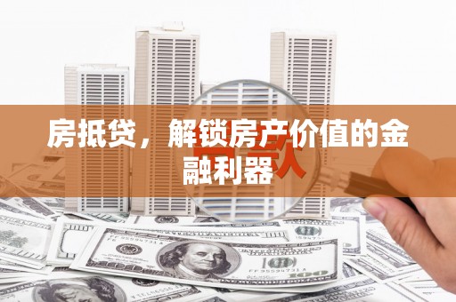 桐乡房抵贷，解锁房产价值的金融利器