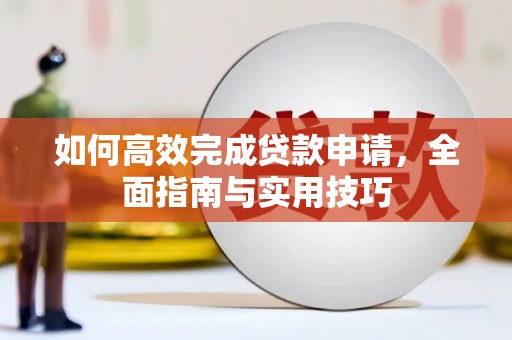 桐乡如何高效完成贷款申请，全面指南与实用技巧