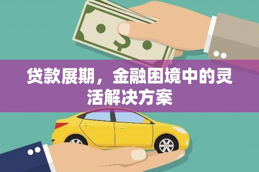 桐乡贷款展期，金融困境中的灵活解决方案