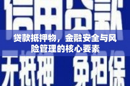桐乡贷款抵押物，金融安全与风险管理的核心要素