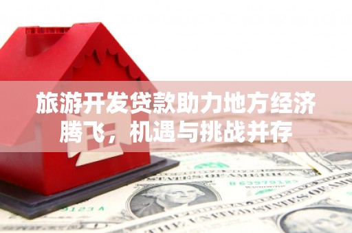 桐乡旅游开发贷款助力地方经济腾飞，机遇与挑战并存