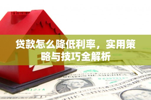 桐乡贷款怎么降低利率，实用策略与技巧全解析