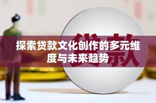 桐乡探索贷款文化创作的多元维度与未来趋势
