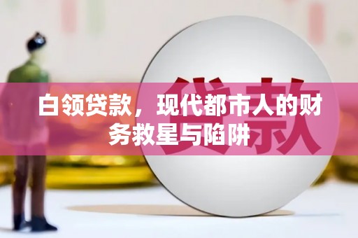桐乡白领贷款，现代都市人的财务救星与陷阱