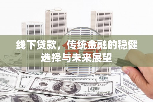 桐乡线下贷款，传统金融的稳健选择与未来展望