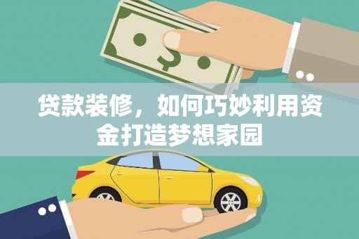 桐乡贷款装修，如何巧妙利用资金打造梦想家园
