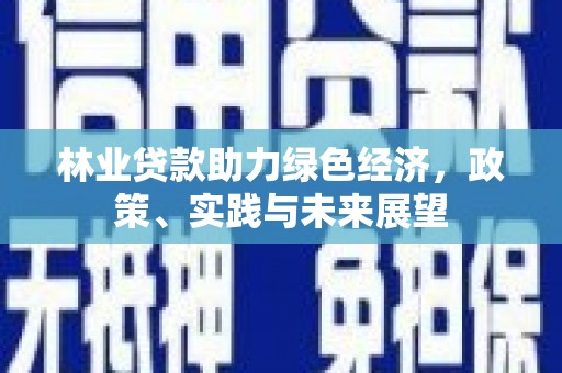 桐乡林业贷款助力绿色经济，政策、实践与未来展望