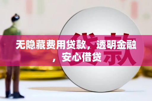 桐乡无隐藏费用贷款，透明金融，安心借贷