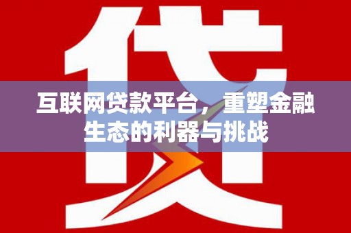 桐乡互联网贷款平台，重塑金融生态的利器与挑战