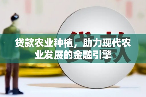 桐乡贷款农业种植，助力现代农业发展的金融引擎