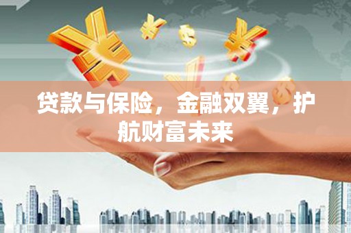 桐乡贷款与保险，金融双翼，护航财富未来