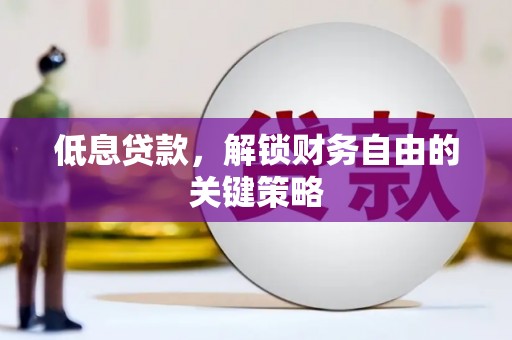 桐乡低息贷款，解锁财务自由的关键策略