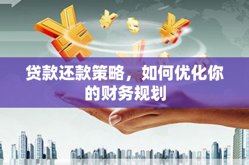 桐乡贷款还款策略，如何优化你的财务规划