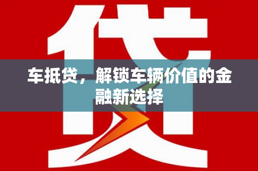 桐乡车抵贷，解锁车辆价值的金融新选择