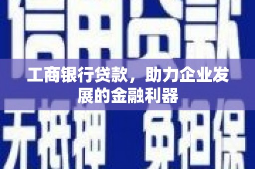 桐乡工商银行贷款，助力企业发展的金融利器